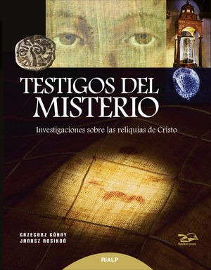 Testigos del Misterio. Investigaciones sobre las reliquias de Cristo
