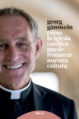 Cómo la Iglesia católica puede restaurar nuestra cultura Cómo la Iglesia católica puede restaurar nuestra cultura