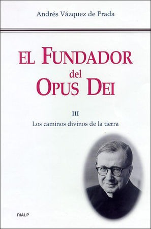 El Fundador del Opus Dei. III. Los caminos divinos de la tierra