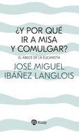 ¿Y por qué ir a Misa y comulgar? ¿Y por qué ir a Misa y comulgar?