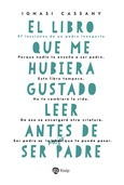 El libro que me hubiera gustado leer antes de ser padre El libro que me hubiera gustado leer antes de ser padre